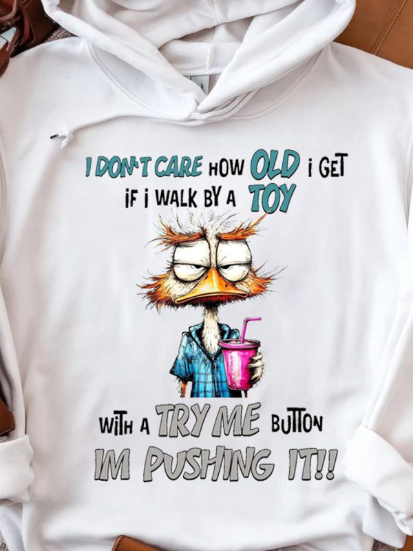 Funny Hoodie I Don t Care How Old I Get If I Walk By A Toy Funny Gift 2