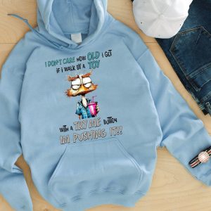 Funny Hoodie I Don t Care How Old I Get If I Walk By A Toy Funny Gift