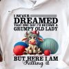 Funny Hoodie I Never Dreamed That One Day I'd Become A Grumpy Old Lady Funny Gift 2