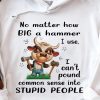 Funny Hoodie No Matter How Big A Hammer I Use Funny Gift 2