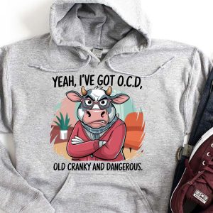 Funny Hoodie Yeah I've Got OCD Old Cranky And Dangerous Funny Gift 2
